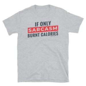 Sarcasm Burns Calories - Short-Sleeve Unisex T-Shirt